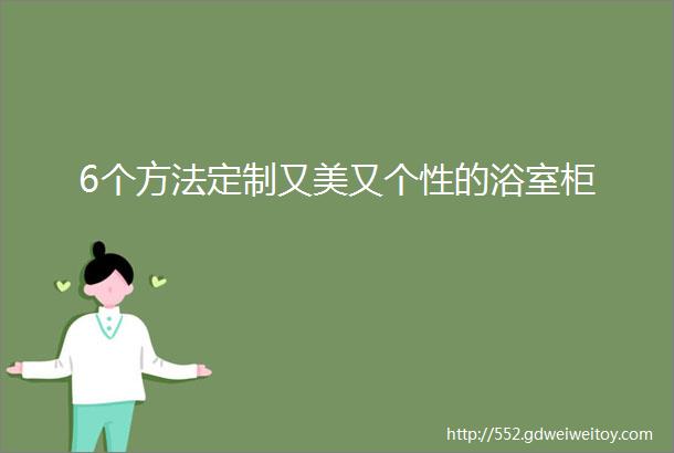 6个方法定制又美又个性的浴室柜