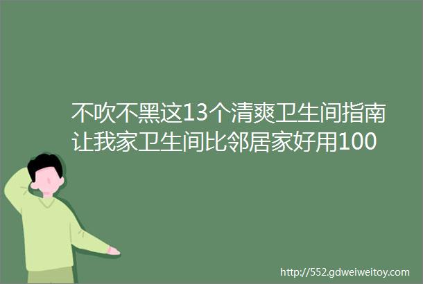 不吹不黑这13个清爽卫生间指南让我家卫生间比邻居家好用100倍